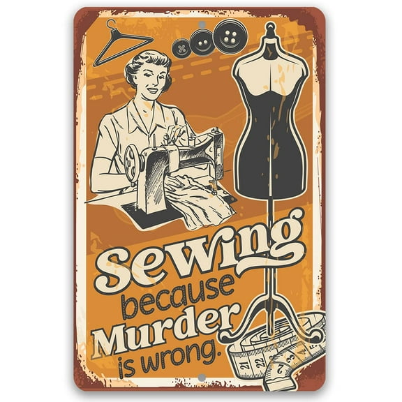 Metal Sign - Sewing Because Murder is Wrong - Durable Metal Sign - Use Indoor/Outdoor - Great Craft Room Decor and Gift for Quilters, Seamstresses, Tailors and Sewing Addicts Under $20 (8" x 12")