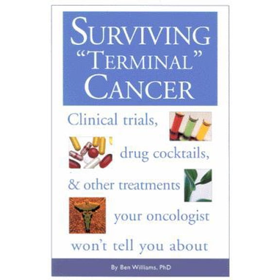 Pre-Owned Surviving Terminal Cancer: Clinical Trials, Drug Cocktails, and Other Treatments Your Oncologist Won't Tell You About (Paperback) 1577491165 9781577491163