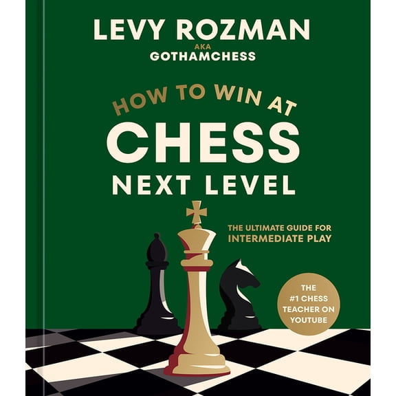 How to Win at Chess How to Win at Chess, Next Level: The Ultimate Guide for Intermediate Play, (Hardcover)