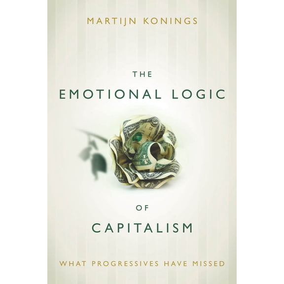 The Emotional Logic of Capitalism: What Progressives Have Missed, (Paperback)