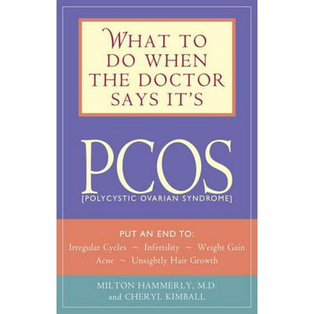 What to Do When the Doctor Says It's PCOS: Put an End to Irregular Cycles, Infertility, Weight Gain, Acne, and Unsightly Hair Growth -