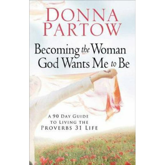 Pre-Owned Becoming the Woman God Wants Me to Be: A 90-Day Guide to Living the Proverbs 31 Life (Paperback) 0800730720 9780800730727