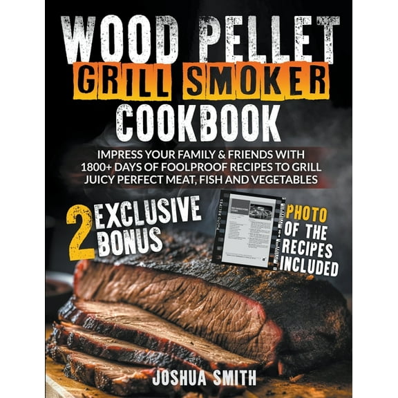 Wood Pellet Grill Smoker Cookbook: Impress your Family & Friends with 1800  Days of Foolproof Recipes to Grill Juicy, (Paperback)