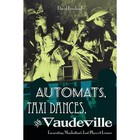 - Automats, Taxi Dances, and Vaudeville : Excavating Manhattan's Lost Places of Leisure