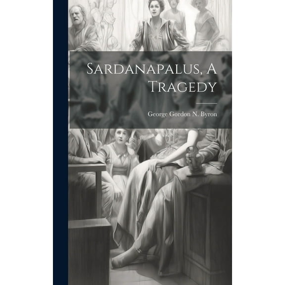 Sardanapalus, A Tragedy (Hardcover)