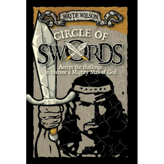 Circle of Swords: Becoming a Mighty Man of God (Hardcover) by Wayde Wilson