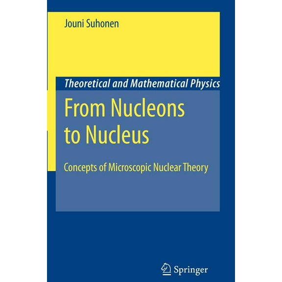 Theoretical and Mathematical Physics From Nucleons to Nucleus: Concepts of Microscopic Nuclear Theory, (Paperback)