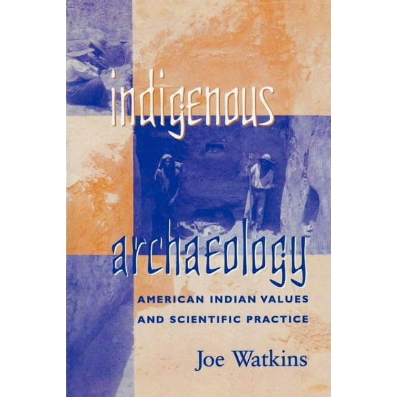 Indigenous Archaeologies Indigenous Archaeology: American Indian Values and Scientific Practice, (Paperback)
