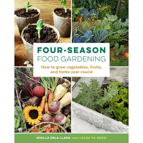 Four-Season Food Gardening: How to Grow Vegetables, Fruits, and Herbs Year-Round, (Paperback)