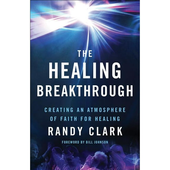 The Healing Breakthrough: Creating an Atmosphere of Faith for Healing, (Paperback)
