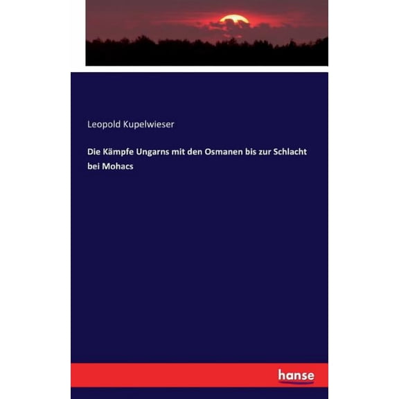 Die KÃ¤mpfe Ungarns mit den Osmanen bis zur Schlacht bei Mohacs, (Paperback)