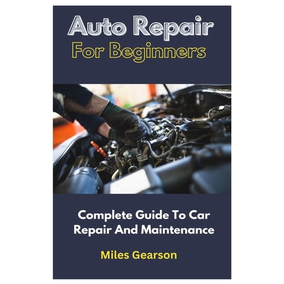 Auto Repair For Beginners: Complete Guide To Car Repair And Maintenance (Paperback)