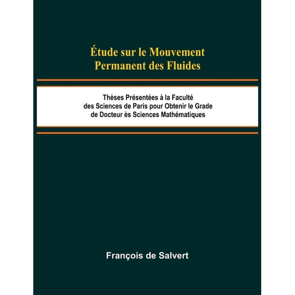 Ãtude sur le Mouvement Permanent des Fluides; ThÃ¨ses PrÃ©sentÃ©es Ã  la FacultÃ© des Sciences de Paris pour Obtenir le Grade, (Paperback)
