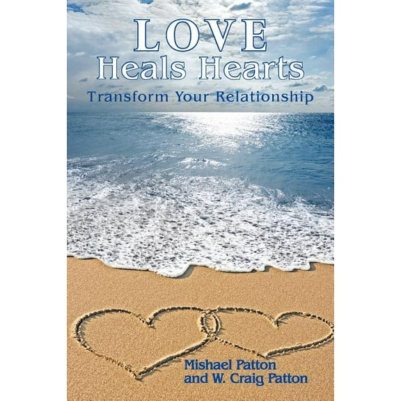 Love Heals Hearts: Transform Your Relationship (Paperback)