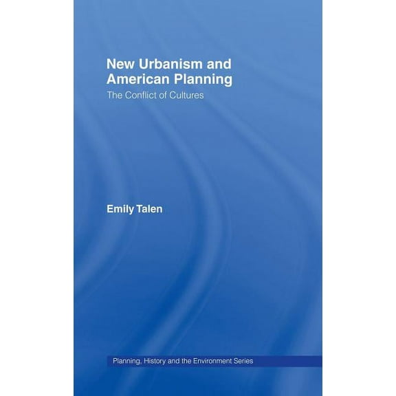 Planning, History and Environment New Urbanism and American Planning: The Conflict of Cultures, (Hardcover)