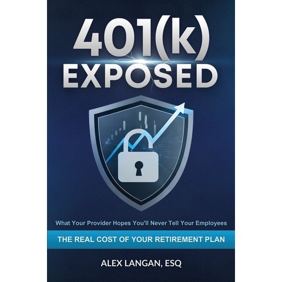 401(k) Exposed: What Your Provider Hopes You'll Never Tell Your Employees, (Paperback)