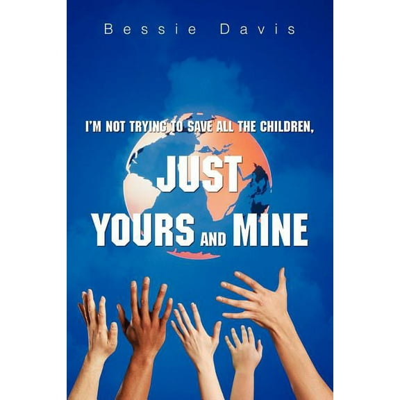 I'm Not Trying to Save All the Children, Just Yours and Mine (Paperback) by Bessie L Pasley Davis