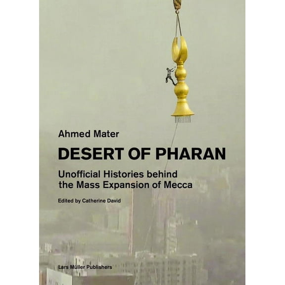 Desert of Pharan: Unofficial Histories Behind the Mass Expansion of Mecca, (Paperback)