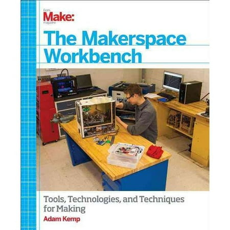 The Makerspace Workbench: Tools, Technologies, and Techniques for Making