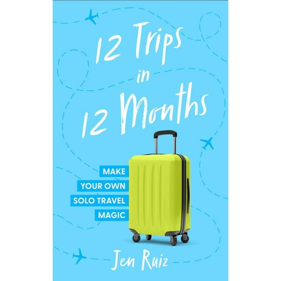 12 Trips in 12 Months: Make Your Own Solo Travel Magic (Unabridged edition) (Paperback)