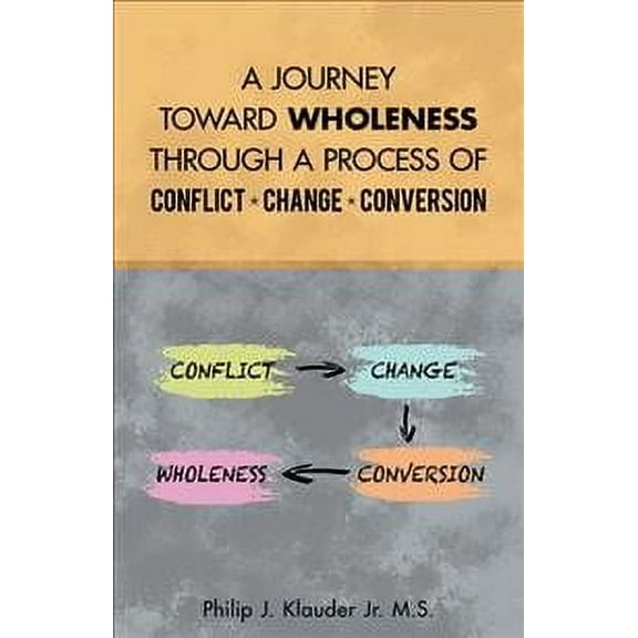 A Journey Toward Wholeness Through a Process of Conflict * Change * Conversion (Paperback)