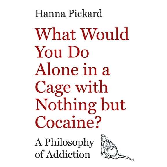 What Would You Do Alone in a Cage with Nothing But Cocaine?: A Philosophy of Addiction, (Hardcover)