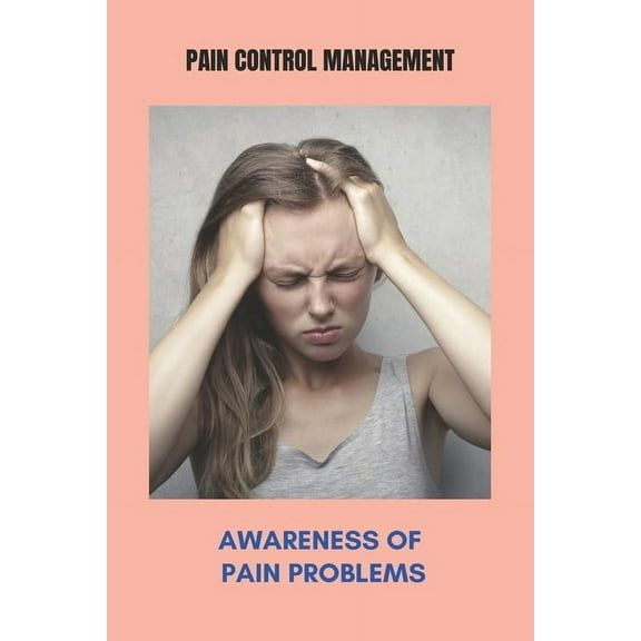 Pain Control Management: Awareness Of Pain Problems: Relief Pain From Tooth Extraction (Paperback)