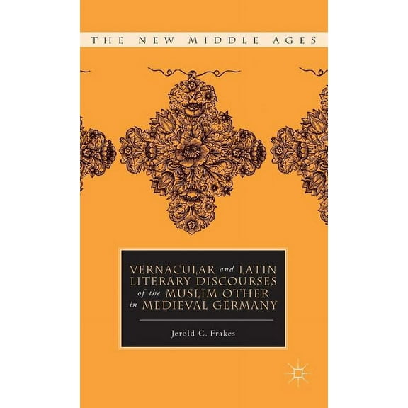 New Middle Ages Vernacular and Latin Literary Discourses of the Muslim Other in Medieval Germany, (Hardcover)
