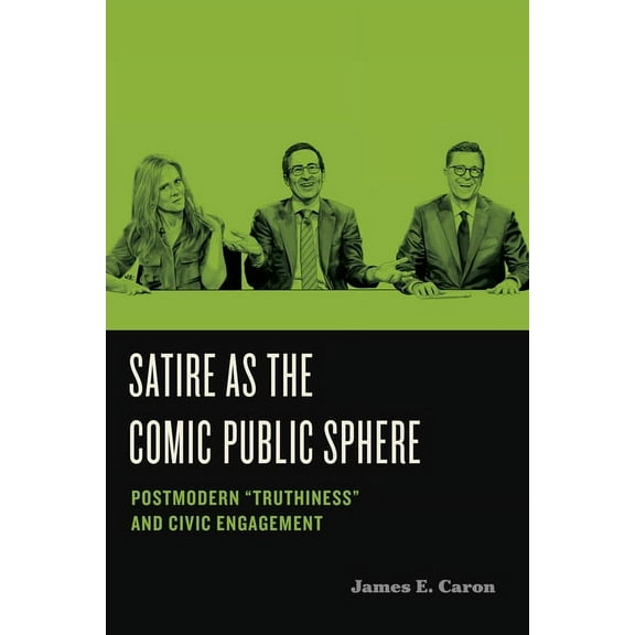 Humor in America Satire as the Comic Public Sphere: Postmodern "Truthiness" and Civic Engagement, Book 2, (Hardcover)