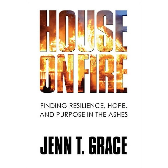 House on Fire: Finding Resilience, Hope, and Purpose in the Ashes (Hardcover)