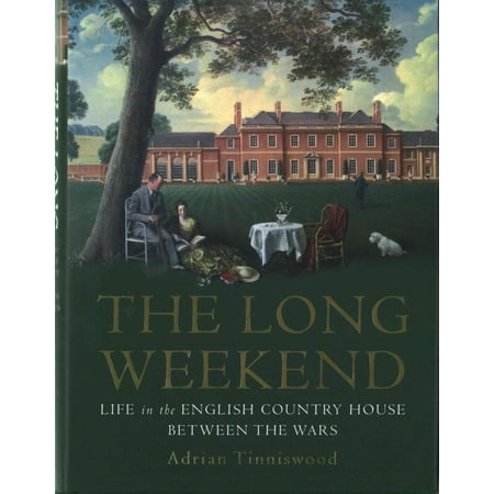 The Long Weekend: Life in the English Country House Between the Wars (Best English Country Houses)