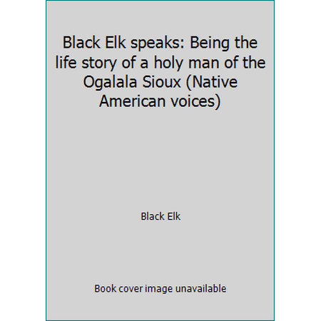 Black Elk speaks: Being the life story of a holy man of the Ogalala Sioux (Native American voices) [Unknown Binding - Used]