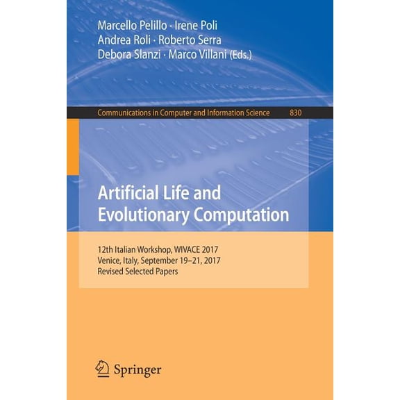 Communications in Computer and Informati Artificial Life and Evolutionary Computation: 12th Italian Workshop, Wivace 2017, Venice, Italy, September 19-21, 2017, , Book 830, (Paperback)