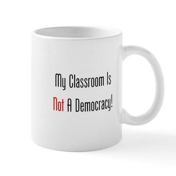CafePress - My Classroom Is NOT A Democracy! Mugs - 11 oz Ceramic Mug - Novelty Coffee Tea Cup