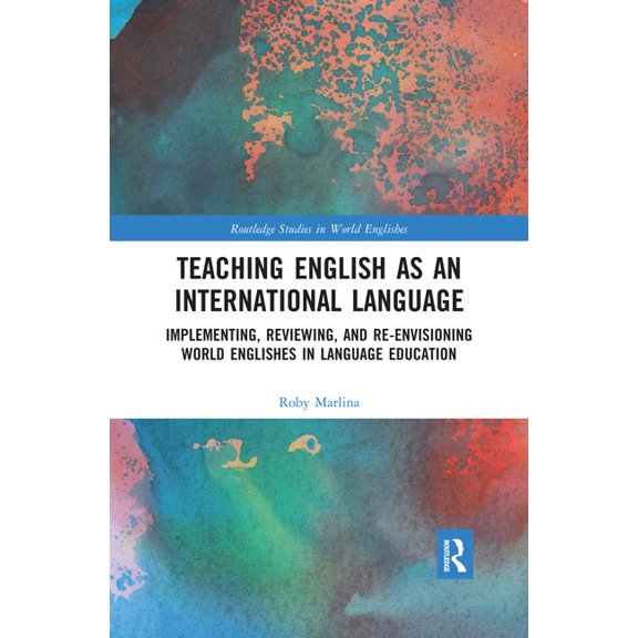 Routledge Studies in World Englishes Teaching English as an International Language: Implementing, Reviewing, and Re-Envisioning World Englishes in Language E, (Paperback)