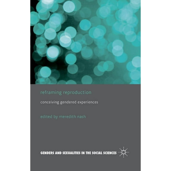 Genders and Sexualities in the Social Sc Reframing Reproduction: Conceiving Gendered Experiences, (Paperback)