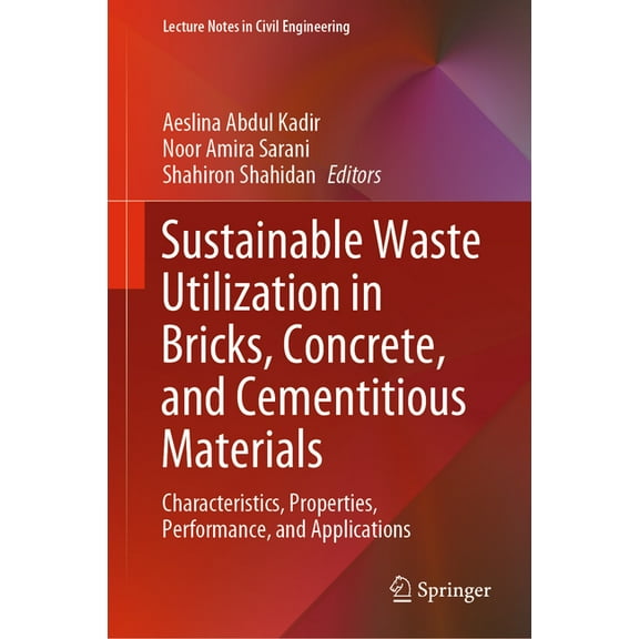 Lecture Notes in Civil Engineering Sustainable Waste Utilization in Bricks, Concrete, and Cementitious Materials: Characteristics, Properties, Performance,, Book 129, (Hardcover)