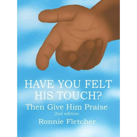 Have You Felt His Touch?: Then Give Him Praise 2nd Edition (Paperback)