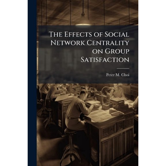 The Effects of Social Network Centrality on Group Satisfaction, (Paperback)