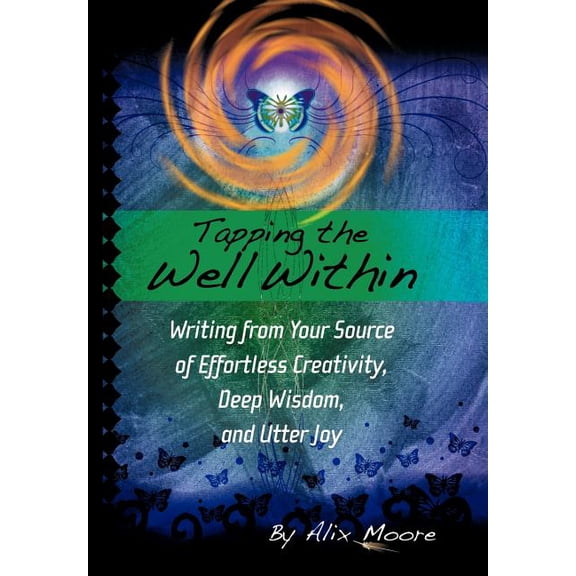 Tapping the Well Within: Writing from Your Source of Effortless Creativity, Deep Wisdom, and Utter Joy, (Hardcover)