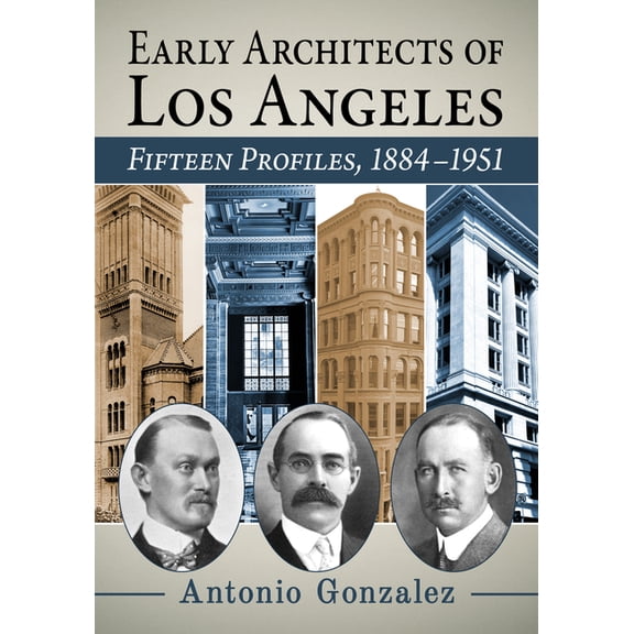 Early Architects of Los Angeles: Fifteen Profiles, 1884-1951, (Paperback)
