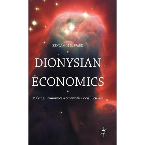 Dionysian Economics: Making Economics a Scientific Social Science, (Hardcover)