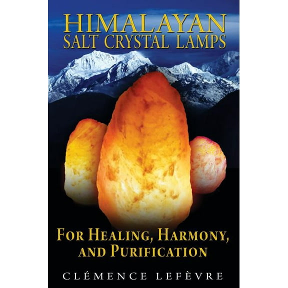 Himalayan Salt Crystal Lamps: For Healing, Harmony, and Purification, (Paperback)