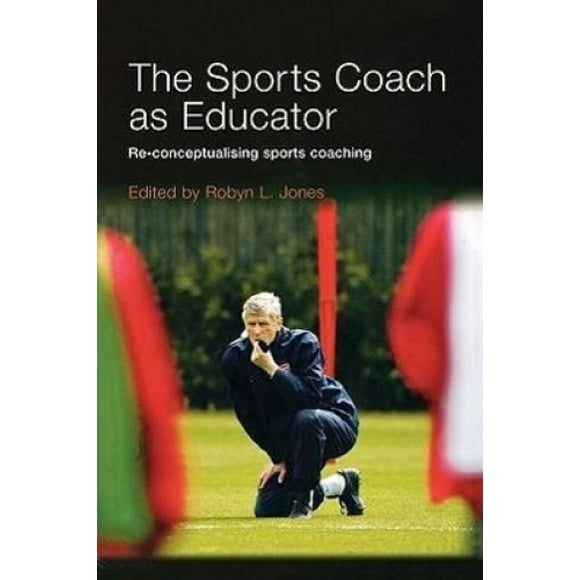 The Sports Coach as Educator: Re-Conceptualising Sports Coaching