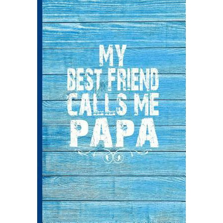 My Best Friend Calls Me Papa : 6x9 lined journal great gift for Fathers Day, Daddy Birthday, Baby shower gift for new