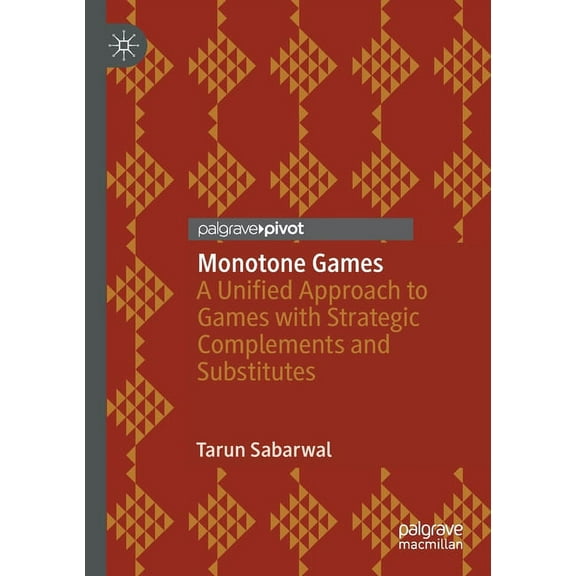 Monotone Games: A Unified Approach to Games with Strategic Complements and Substitutes, (Paperback)