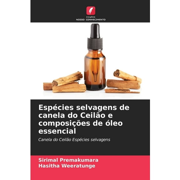 EspÃ©cies selvagens de canela do CeilÃ£o e composiÃ§Ãµes de Ã³leo essencial, (Paperback)