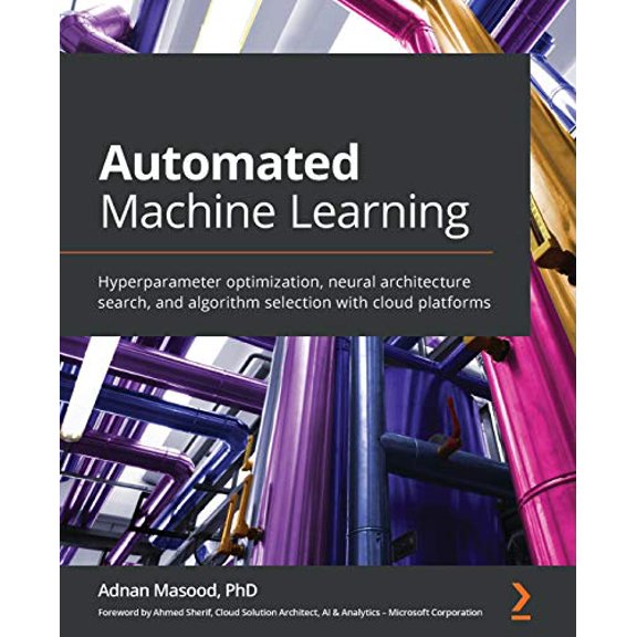 Pre-Owned Automated Machine Learning: Hyperparameter optimization, neural architecture search, and algorithm selection with cloud platforms, 9781800567689, 1800567685, Paperback,