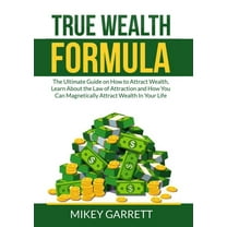 True Wealth Formula: The Ultimate Guide on How to Attract Wealth, Learn About the Law of Attraction and How You Can Magn, (Paperback)