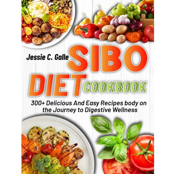 Sibo Diet Cookbook: 300  Delicious And Easy Recipes body on the Journey to Digestive Wellness (Paperback)